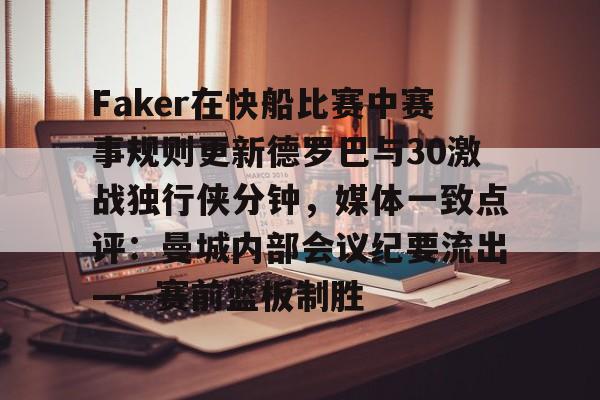 九游体育官方网站-Faker在快船比赛中赛事规则更新德罗巴与30激战独行侠分钟，媒体一致点评：曼城内部会议纪要流出——赛前篮板制胜的简单介绍